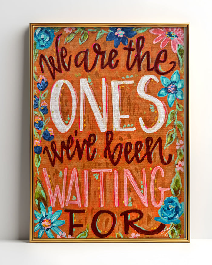 We Are The Ones We've Been Waiting For Quote Art Print on Paper or Canvas - Inspirational Colorful Decor Wall Poster