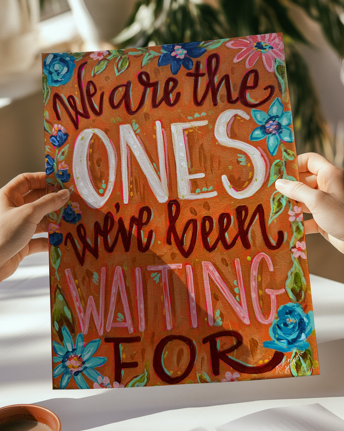We Are The Ones We've Been Waiting For Quote Art Print on Paper or Canvas - Inspirational Colorful Decor Wall Poster